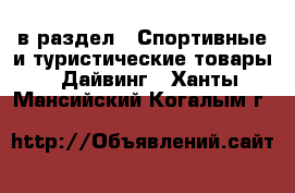  в раздел : Спортивные и туристические товары » Дайвинг . Ханты-Мансийский,Когалым г.